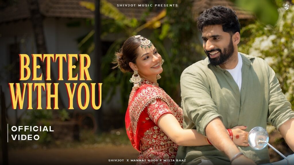 Better with you Shivjot Lyrics – Shivjot, Mannat Noor